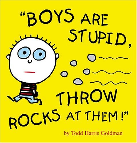 Boys are stupid, throw rocks at them